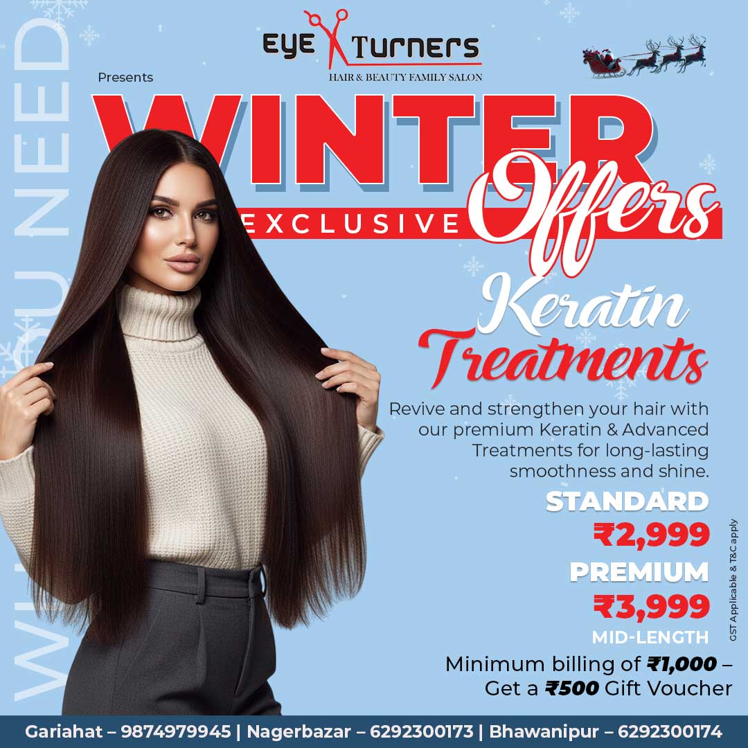 Keratin – Standard Keratin Eye Turners Winter Offer: Standard Keratin Treatment for smooth, frizz-free hair at ₹2,999. 7. Keratin – Premium Keratin Eye Turners Winter Offer: Premium Keratin Treatment for deeper smoothing and shine at ₹3,999.